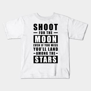 Shoot for the Moon. Even if you miss, you'll land among the Stars. Kids T-Shirt